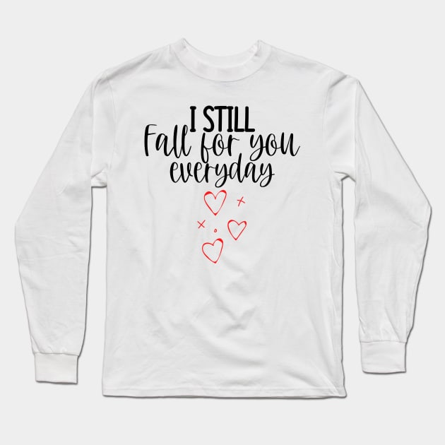 I Still Fall For You Everyday. Cute Quote For The Lovers Out There. Long Sleeve T-Shirt by That Cheeky Tee